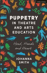 Puppetry in Theatre and Arts Education : Head, Hands and Heart