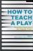 How to Teach a Play : Essential Exercises for Popular Plays