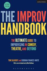 The Improv Handbook : The Ultimate Guide to Improvising in Comedy, Theatre, and Beyond