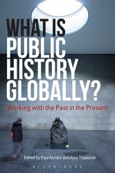 What Is Public History Globally? : Working with the Past in the Present