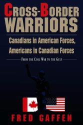 Cross-Border Warriors : Canadians in American Forces, Americans in Canadian Forces