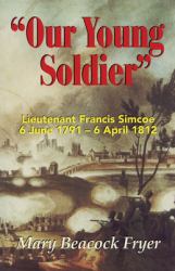 Our Young Soldier : Lieutenant Francis Simcoe 6 June 1791-6 April 1812