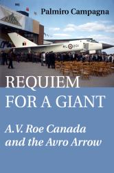 Requiem for a Giant : A. V. Roe Canada and the Avro Arrow