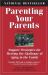 Parenting Your Parents : Support Strategies for Meeting the Challenge of Aging in the Family