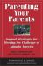 Parenting Your Parents : Support Strategies for Meeting the Challenge of Aging in America