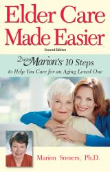 Elder Care Made Easier : Doctor Marion's 10 Steps to Help You Care for an Aging Loved One