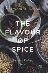 The Flavour of Spice : Journeys, Recipes, Stories