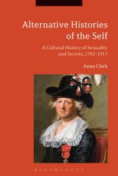 Alternative Histories of the Self : A Cultural History of Sexuality and Secrets, 1762-1917