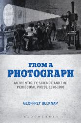 From a Photograph : Authenticity, Science and the Periodical Press, 1870-1890