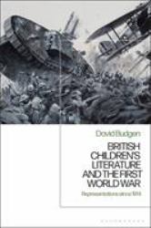 British Children's Literature and the First World War : Representations Since 1914