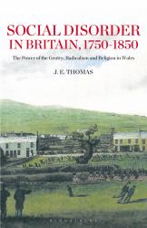 Social Disorder in Britain 1750-1850 : The Power of the Gentry, Radicalism and Religion in Wales