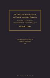 The Politics of Prayer in Early Modern Britain : Church and State in Seventeenth-Century England