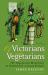 Of Victorians and Vegetarians : The Vegetarian Movement in Nineteenth-Century Britain