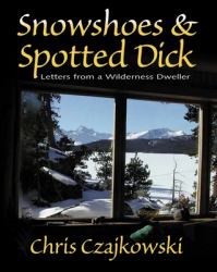 Snowshoes and Spotted Dick : Letters from a Wilderness Dweller