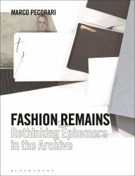 Fashion Remains : Rethinking Ephemera in the Archive