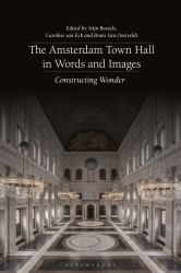 The Amsterdam Town Hall in Words and Images : Constructing Wonders