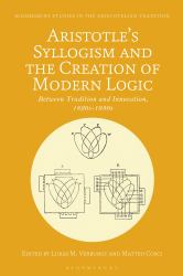 Aristotle's Syllogism and the Creation of Modern Logic : Between Tradition and Innovation, 1820s-1930s