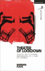 Theater of Lockdown : Digital and Distanced Performance in a Time of Pandemic