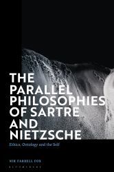 The Parallel Philosophies of Sartre and Nietzsche : Ethics, Ontology and the Self