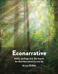 Econarrative : Ethics, Ecology, and the Search for New Narratives to Live By