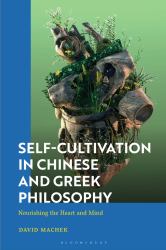 Self-Cultivation in Chinese and Greek Philosophy : Nourishing the Heart/Mind and Playing Roles