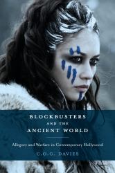 Blockbusters and the Ancient World : Allegory and Warfare in Contemporary Hollywood