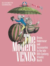 The Modern Venus : Dress, Underwear and Accessories in the Late 18th-Century Atlantic World