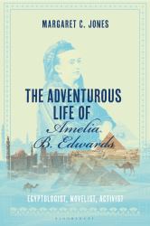 The Adventurous Life of Amelia B. Edwards : Egyptologist, Novelist, Activist