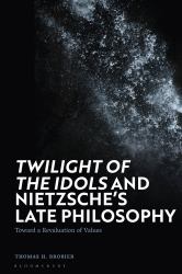 'Twilight of the Idols' and Nietzsche's Late Philosophy : Toward a Revaluation of Values