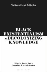 Black Existentialism and Decolonizing Knowledge : Writings of Lewis R. Gordon