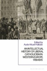 An Intellectual History of Liberal Catholicism in Western Europe, 1789-1870