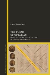 The Poems of Optatian : Puzzling Out the Past in the Time of Constantine the Great