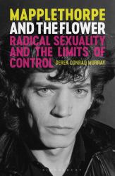 Mapplethorpe and the Flower : Radical Sexuality and the Limits of Control