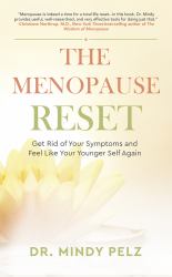 The Menopause Reset : Get Rid of Your Symptoms and Feel Like Your Younger Self Again