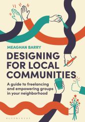 Designing for Local Communities : A Guide to Freelancing and Empowering Groups in Your Neighborhood