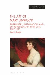 The Art of Mary Linwood : Embroidery, Installation, and Entrepreneurship in Britain, 1787-1845