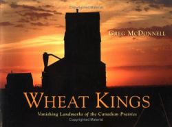 Wheat Kings : Vanishing Landmarks of the Canadian Prairies