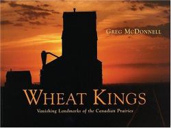 Wheat Kings : Vanishing Landmarks of the Canadian Prairies