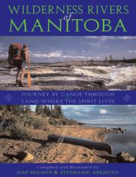 Wilderness Rivers of Manitoba : Journey by Canoe Through the Land Where the Spirit Lives