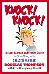 Knock! Knock! : Lessons Learned and Stories Shared (a Ride-Along with Sales Superstar Douglas Thompson)