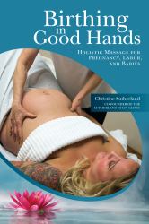 Birthing in Good Hands : Prenatal Massage for a Healthy, Comfortable Pregnancy