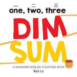 One, Two, Three Dim Sum : A Mandarin-English Counting Book for Young Foodies. Teaches Diversity with Colorful Illustrations