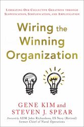 Wiring the Winning Organization : Liberating Our Collective Greatness Through Slowification, Simplification, and Amplification