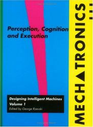 Mechatronics: Designing Intelligent Machines Volume 1 Vol. 1 : Perception, Cognition and Execution