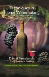 Techniques in Home Winemaking : A Practical Guide to Making Château-Style Wines