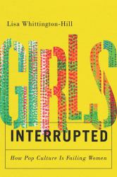 Girls, Interrupted : How Pop Culture Is Failing Women