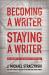 Becoming a Writer, Staying a Writer : The Artistry, Joy, and Career of Storytelling