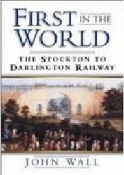 First in the World : The Stockton and Darlington Railway