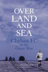 Over Land and Sea : Chelsea FC in the Great War