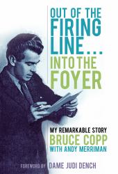 Out of the Firing Line ... into the Foyer : The Autobiography of Bruce Copp